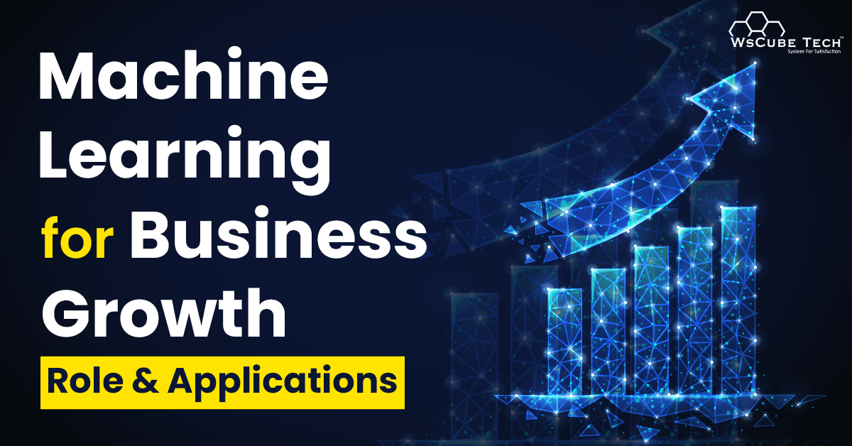 Role & Applications of Machine Learning in Business Growth (2023)