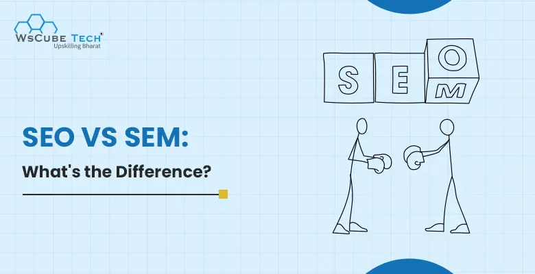 SEO vs SEM Difference in Digital Marketing: Explained in Simple Terms