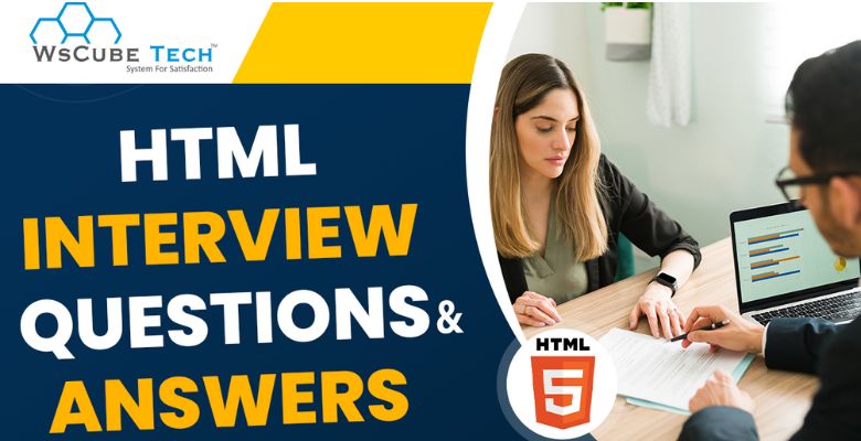 Top 52 HTML Interview Questions and Answers For Freshers & Experienced Professionals With PDF