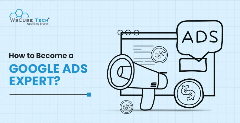How to Become a Google Ads Expert? 2024 Guide