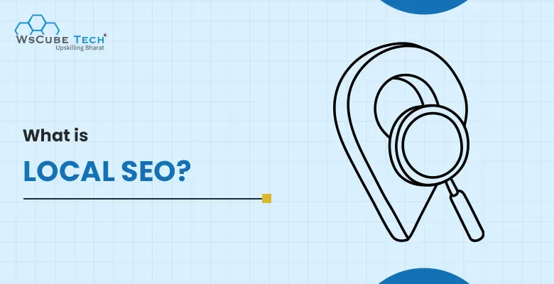 What is Local SEO? Benefits, Ranking Factors, Process