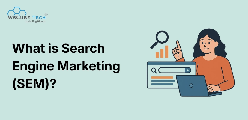 What is Search Engine Marketing (SEM)? Definite Guide 2025
